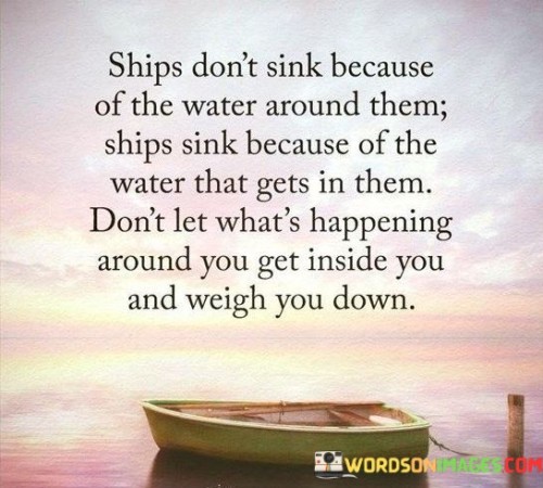 Ships Don't Sink Because Of The Water Around Them Quotes