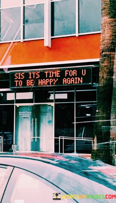 Sis-Its-Time-For-U-To-Be-Happy-Again-Quotes.jpeg