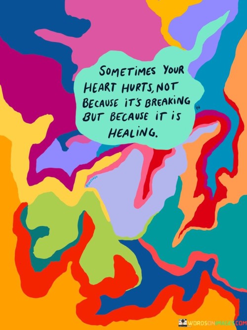 Sometimes Your Heart Hurts Not Because It's Breaking But Because It Is Healing Quotes