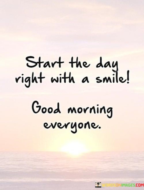 Start-The-Day-Right-With-A-Smile-Good-Morning-Everyone-Quotes.jpeg