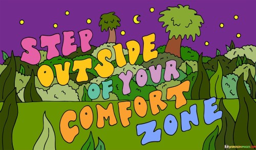 Step Outside Of Your Comfort Zone Quotes