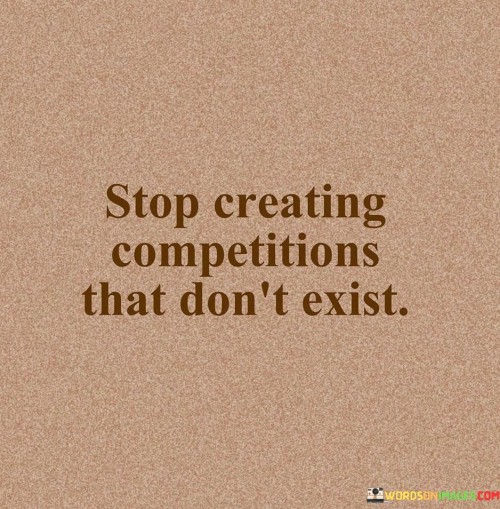 Stop-Creating-Competitions-That-Dont-Exist-Quotes.jpeg