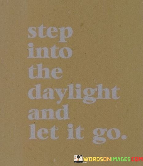 Stop-Into-The-Daylight-And-Let-It-Go-Quotes.jpeg