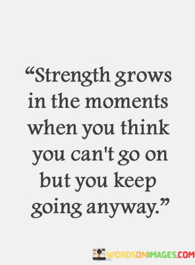 Strength-Grows-In-The-Moments-When-You-Think-You-Cant-Go-Quotes.jpeg