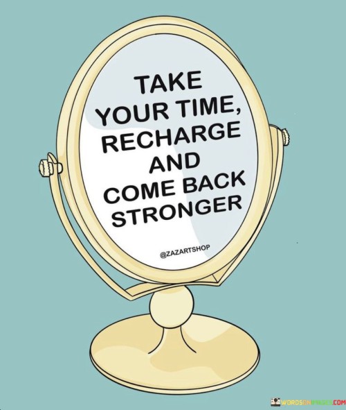 Take Your Time Recharge And Come Back Stronger Quotes