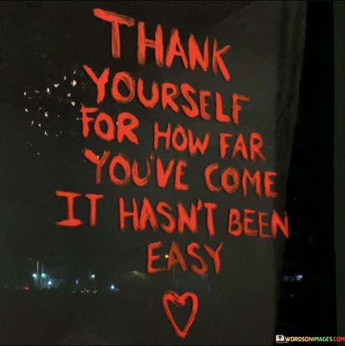 Thank Yourself For How Far You've Come It Hasn't Been Easy Quotes