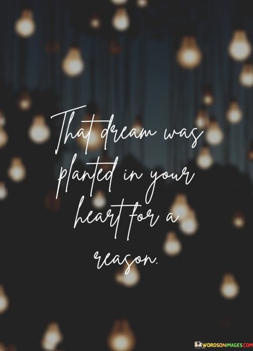 That Dream Was Planted In Your Heart For A Reason Quotes