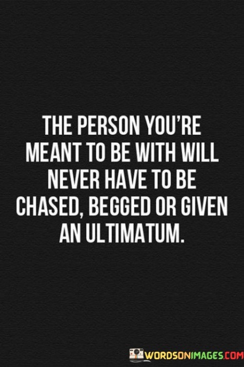 The Person You're Meant To Be Will Never Have To Be Quotes