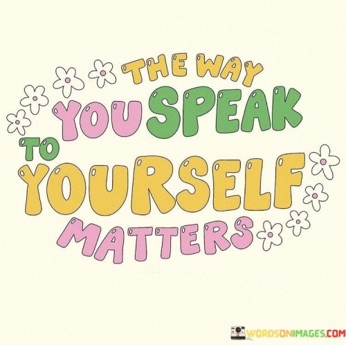 The-Way-You-Speak-To-Yourself-Matters-Quotes.jpeg