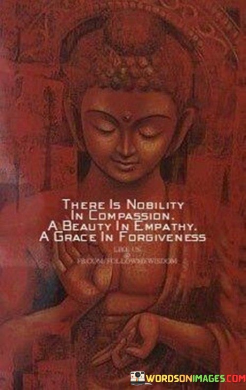 There Is Nobility In Compassion A Beauty In Empathy A Grace Quotes