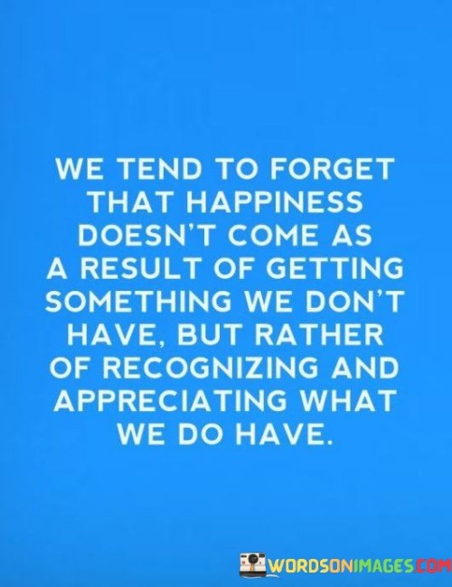 We Tend To Forget That Happiness Doesn't Come As A Result Quotes