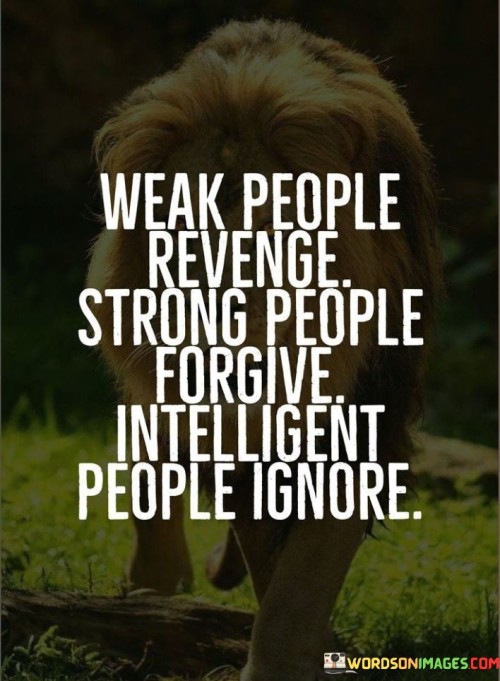 Weak People Revenge Strong People Forgive Intelligent People Ignore Quotes