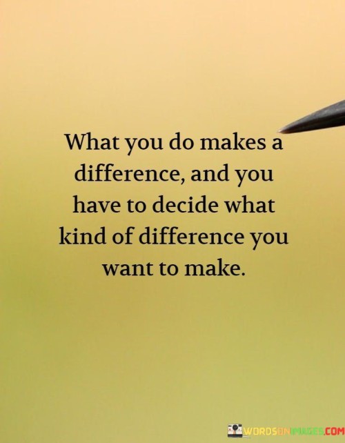 What You Do Makes A Difference And You Have To Decide Quotes