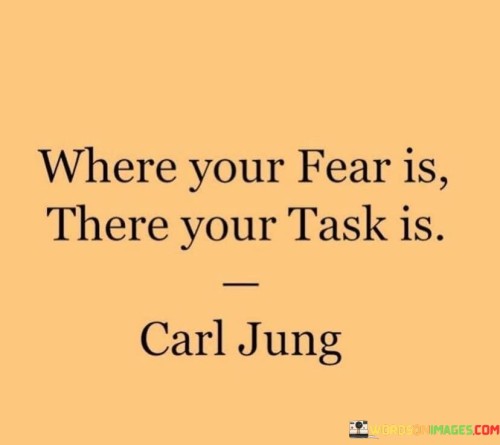 Where Your Fear Is There Your Task Is Quotes