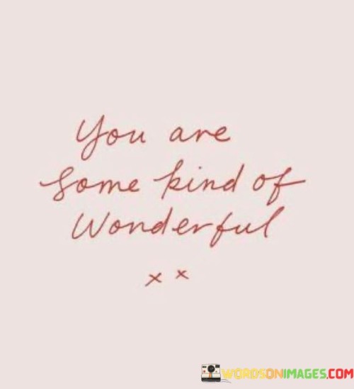 You-Are-Some-Kind-Of-Wonderful-Quotes.jpeg