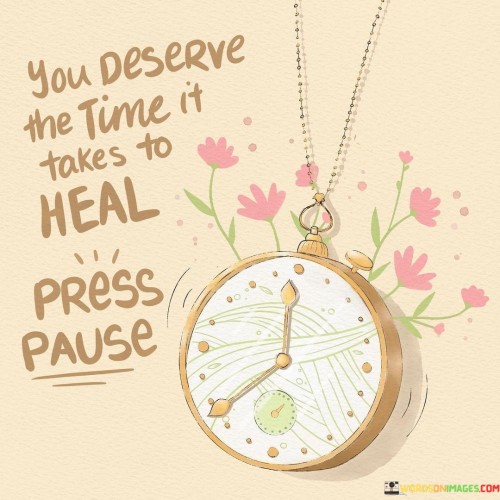 You-Deserve-The-Time-It-Takes-To-Heal-Press-Pause-Quotes.jpeg