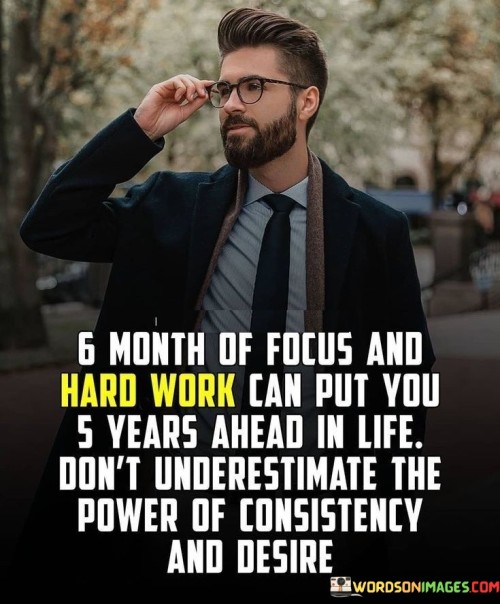 6-Month-Of-Focus-And-Hard-Work-Can-Put-You-5-Years-Ahead-In-Life-Quotes