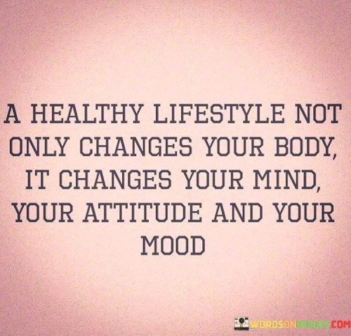 A Healthy Lifestyle Not Only Changes Your Body It Changes Your Mind Quotes