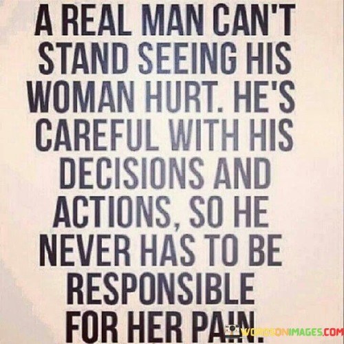 A Real Man Can't Stand Seeing His Woman Hurt He's Careful With His Decisions And Actions So He Never