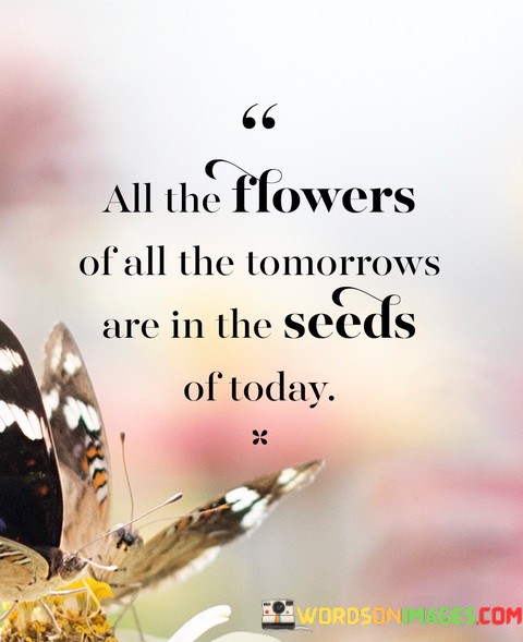 All-The-Flowers-Of-All-The-Tomorrows-Are-In-The-Seeds-Of-Today-Quotes.jpeg