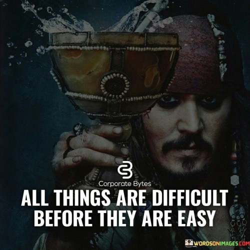 This quote emphasizes the natural progression of acquiring skills or mastering tasks: "All things are difficult": It acknowledges that when we first encounter something new or challenging, it often feels hard.

"Before they are easy": This part suggests that with practice, patience, and learning, what was initially difficult becomes easier to handle.

In essence, this quote reminds us that many endeavors or skills may seem daunting at first, but as we persevere and gain experience, they become more manageable and less challenging. It encourages persistence and growth through the recognition that the path to mastery often begins with difficulty.