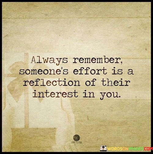 Always Remember Someone's Effort Is A Reflection Of Their Interest In You Quotes