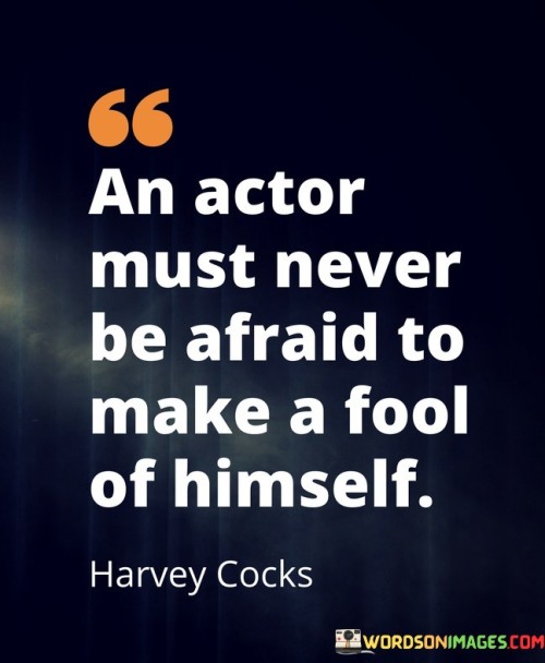 An Actor Must Never Be Afraid To Make A Fool Of Himself Quotes