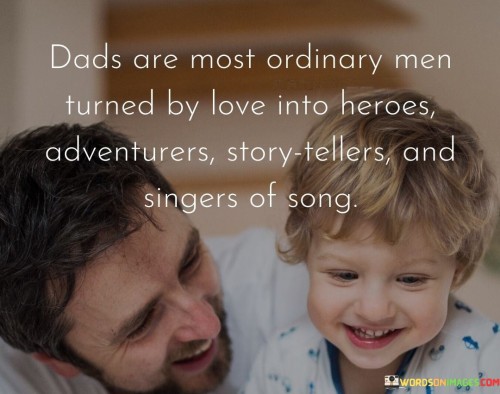 Dads-Are-Most-Ordinary-Men-Turned-By-Love-Into-Heroes-Adventurers-Quotes.jpeg