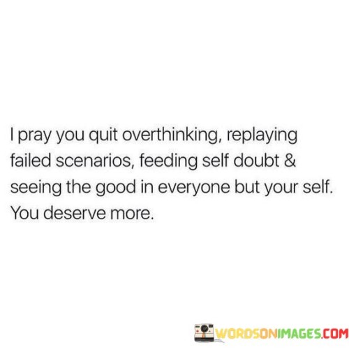 I Pray You Quit Overthinking Replaying Failed Scenarios Feeding Quotes