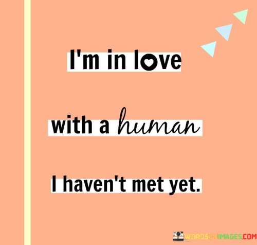 I'm In Love With A Human I Haven't Met Yet Quotes