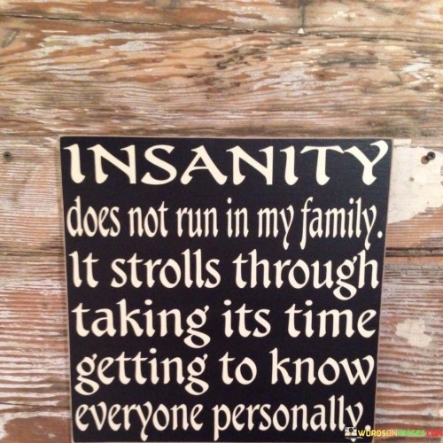 Insanity-Does-Not-Run-In-My-Family-It-Strolls-Quotes.jpeg