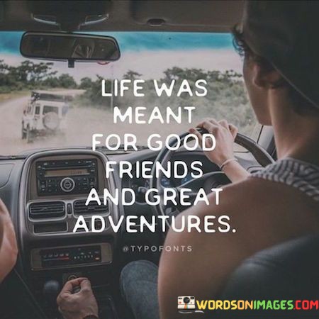Life-Was-Meant-For-Good-Friends-And-Great-Adventures-Quotes.jpeg