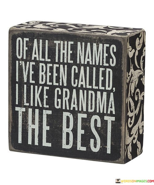 Of All The Names I've Been Called I Like Grandma The Best Quotes