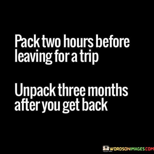 Pack Two Hours Before Leaving For A Trip Unpack Quotes