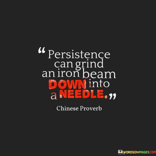 Persistence Can Grind An Iron Beam Down Into A Quotes