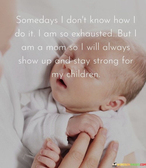 Somedays I Don't Know How I Do It I Am So Exhausted But I Am A Mom So Quotes