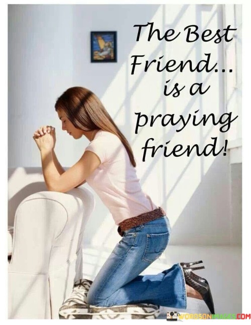 The Best Friend Is A Praying Friend Quotes