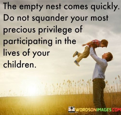 The-Empty-Nest-Comes-Quickly-Do-Not-Squander-Your-Quotes.jpeg