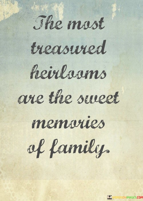 The-Most-Treasured-Heirlooms-Are-The-Sweet-Memories-Of-Quotes.jpeg