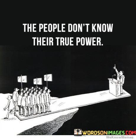 The-People-Dont-Know-Their-True-Power-Quotes.jpeg