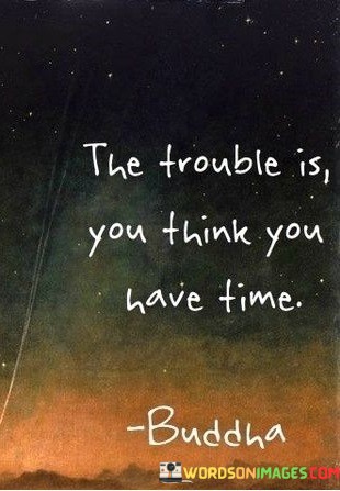 The-Trouble-Is-You-Think-You-Have-Time-Quotes.jpeg