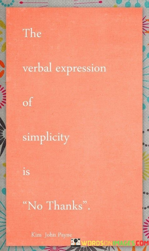 The-Verbal-Expression-Of-Simplicity-Is-No-Thanks-Quotes.jpeg