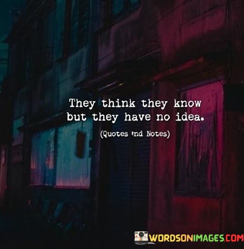 They-Think-They-Know-But-They-Have-No-Idea-Quotes.jpeg