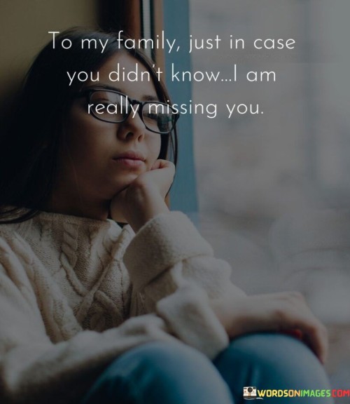 To My Family Just In Case You Didn't Know I Am Really Missing You Quotes