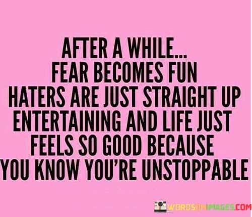 After A While Fear Becomes Fun Haters Are Just Quotes