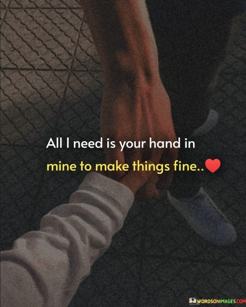 All-I-Need-Is-Your-Hand-In-Mine-To-Make-Things-Fine-Quotes.jpeg