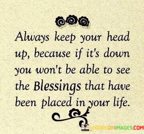 Always-Keep-Your-Head-Up-Because-If-Its-Down-Quotes.jpeg