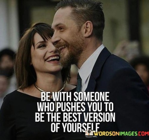 Be-With-Someone-Who-Pushes-You-To-Be-The-Best-Version-Of-Yourself-Quotes-Quotes.jpeg