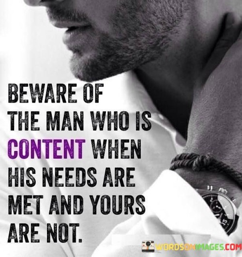 Beware-Of-The-Man-Who-Is-Content-When-His-Needs-Are-Met-Quotes.jpeg