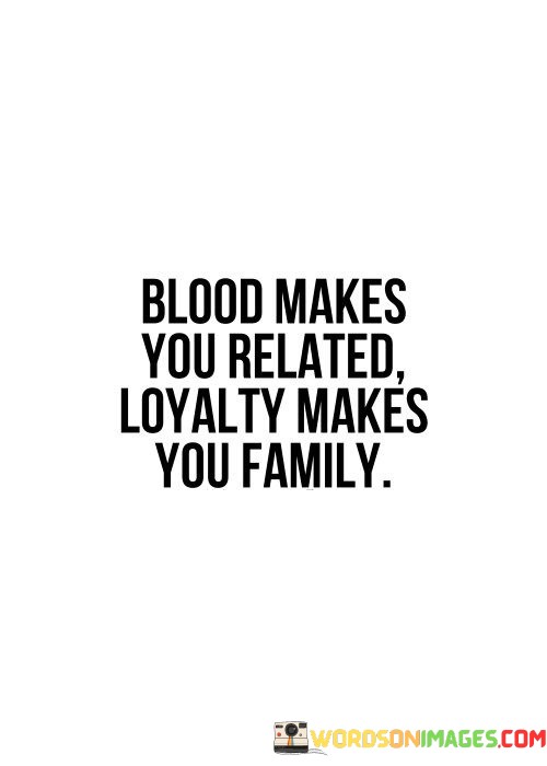 Blood-Makes-You-Related-Loyalty-Makes-You-Family-Quotes.jpeg